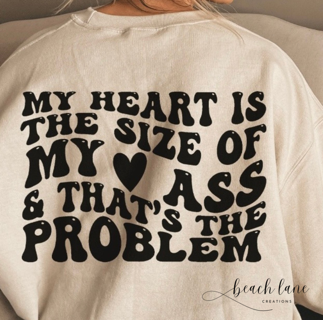 My Heart is the Size of my Ass & That's the Problem Sweatshirt